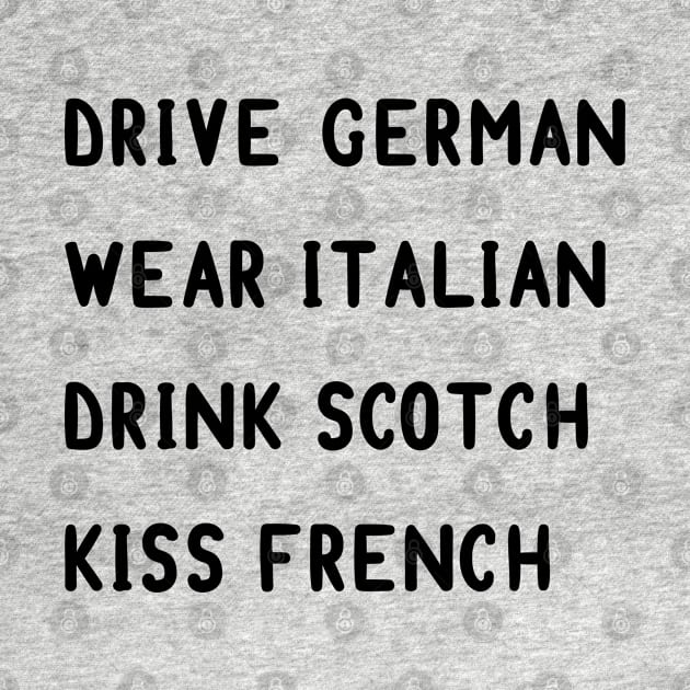 Drive German, wear Italian, drink Scotch, kiss French by MoviesAndOthers